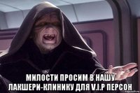  милости просим в нашу лакшери-клинику для v.i.p персон