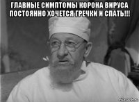 главные симптомы корона вируса постоянно хочется гречки и спать!!! 