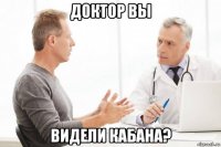 доктор вы видели кабана?
