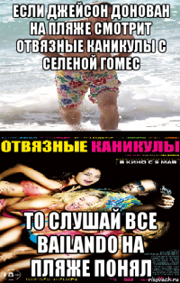 если джейсон донован на пляже смотрит отвязные каникулы с селеной гомес то слушай все bailando на пляже понял