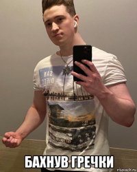  бахнув гречки