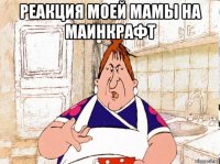 реакция моей мамы на маинкрафт 