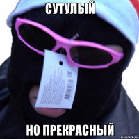 сутулый но прекрасный
