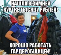 нашла в зимней куртке тысячу рублей! хорошо работать гардеробщицей!