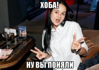 хоба! ну вы поняли