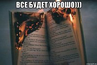 все будет хорошо))) 