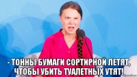  - тонны бумаги сортирной летят, чтобы убить туалетных утят!