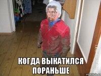  когда выкатился пораньше