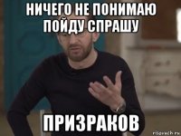 ничего не понимаю пойду спрашу призраков