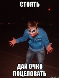 стоять дай очко поцеловать
