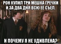 рон купил три мешка гречки и за два дня всю её съел. и почему я не удивлена?