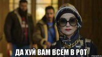  да хуй вам всем в рот