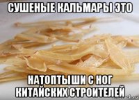 сушеные кальмары это натоптыши с ног китайских строителей