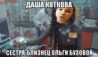 даша коткова сестра-близнец ольги бузовой