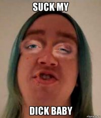 suck my dick baby