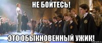 не бойтесь! это обыкновенный ужик!