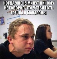 когда уже 15 минут никому не говорил что у тебя есть гречка и макароны 
