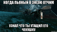 когда пьяный в зюзю отчим узнал что ты утащил его чекушку