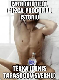 patron(otiec). gilzga. prodoljau istoriu tёrka (denis tarasooov sverhu)