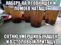 наберу-ка я говняшек и помоев натащу сотню умерших букашек и в столовый притащу