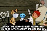  в простоквашино пришёл коронавирус и дядя фёдор заболел коронавирусом