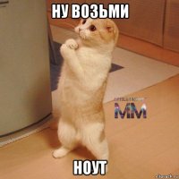 ну возьми ноут