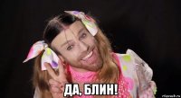  да, блин!