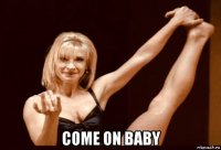  come on baby