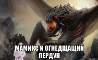  мамикс и огнедщащий пердун
