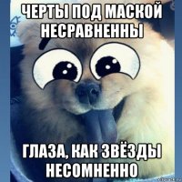 черты под маской несравненны глаза, как звёзды несомненно