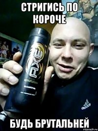 стригись по короче будь брутальней