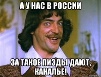 а у нас в россии за такое пизды дают, каналье!