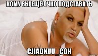 кому бы ещё очко подставить cjiadkuu_coh