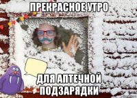 прекрасное утро для аптечной подзарядки