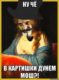 ну чё в картишки дунем мош?!