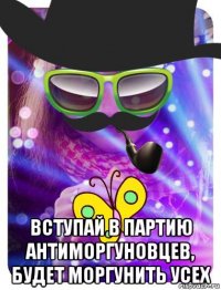  вступай в партию антиморгуновцев, будет моргунить усех