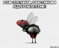 всем сплетникам, завистникам и недоброжелателям!) 