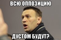 всю оппозицию дустом будут?