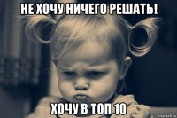 не хочу ничего решать! хочу в топ 10