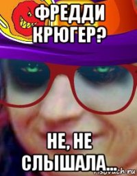 фредди крюгер? не, не слышала...