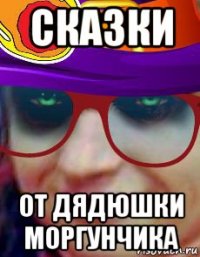 сказки от дядюшки моргунчика