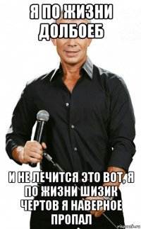 я по жизни долбоеб и не лечится это вот, я по жизни шизик чертов я наверное пропал