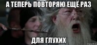 а теперь повторяю ещё раз для глухих