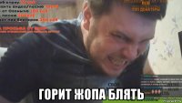 горит жопа блять