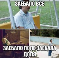 заебало все заебало поле заебала доля