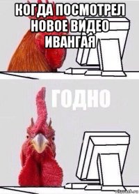 когда посмотрел новое видео ивангая 