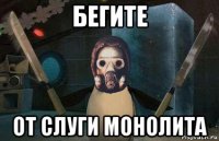 бегите от слуги монолита