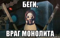 беги, враг монолита