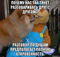 почему нас так тянет разговаривать друг с другом? разговор по душам предполагает полную откровенность.