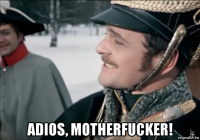  adios, motherfucker!